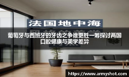 葡萄牙与西班牙的牙齿之争谁更胜一筹探讨两国口腔健康与美学差异